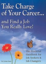Take Charge of Your Career...: ...and Find a Job You Really Love! the Essential Handbook for Job-Seekers and Job-Changers