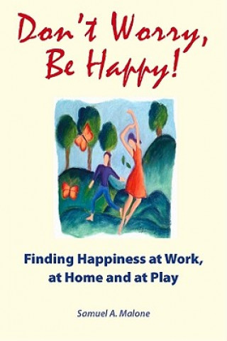 Don't Worry, Be Happy: Finding Happiness at Work, at Home and at Play