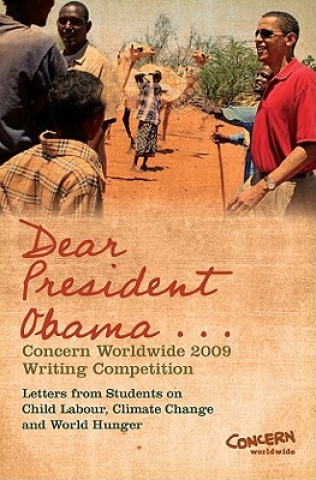 Dear President Obama...: The Concern Worldwide 2009 Writing Competition