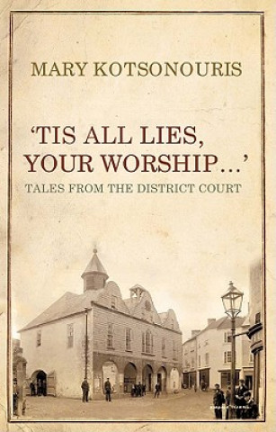 Tis All Lies, Your Worship: Tales from the District Court