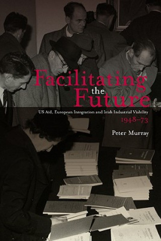 Facilitating the Future?: US Aid, European Integration and the Irish Industrial Viability 1948-73
