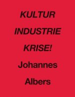 Kultur Industrie Krise!: Johannes Albers (Text in English and German)