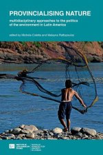 Provincialising nature: multidisciplinary approaches to the politics of the environment in Latin America