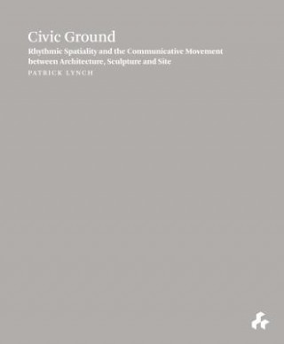 Civic Ground: Rhythmic Spatiality and the Communicative Movement Between Architecture, Sculpture and Site