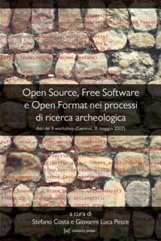Open Source, Free Software E Open Format Nei Processi Di Ricerca Archeologica: Atti Del II Workshop (Genova, 11 Maggio 2007)