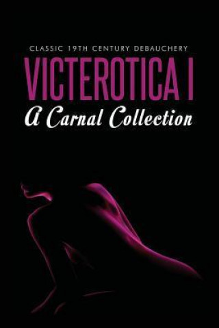 Victerotica I - A Carnal Collection (Sex Stories from the Victorian Age)