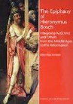 The Epiphany of Hieronymus Bosch: Imagining Antichrist and Others from the Middle Ages to the Reformation