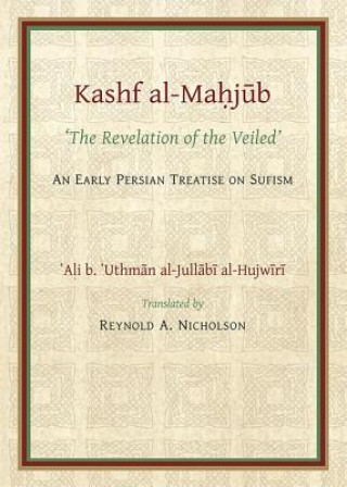 Gibb Memorial Trust Persian Studies: Kashf Al-Mahjub (the Revelation of the Veiled) of Ali B. 'Uthman Al-Jullubi Hujwiri. an Early Persian Treatise on