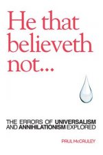 He That Believeth Not: The Errors of Universalism and Annihilationism Explored