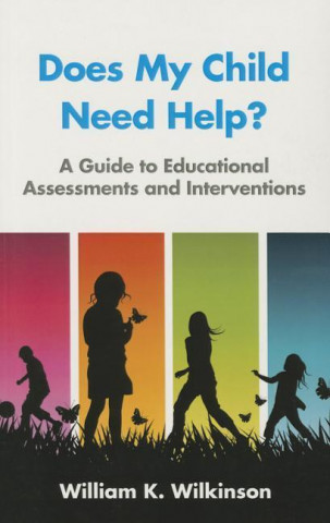 Does My Child Need Help?: A Guide to Educational Assessments and Interventions