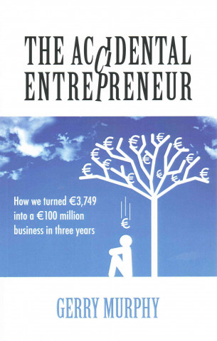 The Accidental Entrepreneur: How We Turned 3,749 [Euros] Into a 100 Million [Euros] Business in Three Years