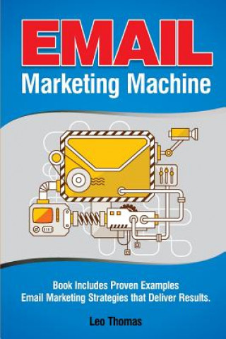 Email Marketing Machine: Book Includes Proven Examples - Email Marketing Strategies That Deliver Results