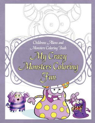 Childrens Aliens and Monsters Coloring Book My Crazy Monsters Coloring Fun