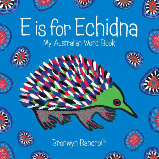 E Is for Echidna: My Australian Word Book