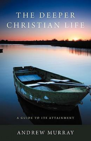 The Deeper Christian Life: A Guide to Its Attainment