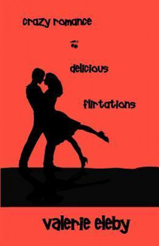 Crazy Romance & Delicious Flirtations