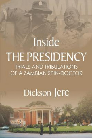 Inside the Presidency: The Trials & Tribulations of a Zambian Spin Doctor