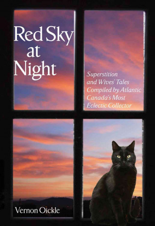 Red Sky at Night: Superstition and Wives' Tales Compiled by Atlantic Canada's Most Eclectic Collector