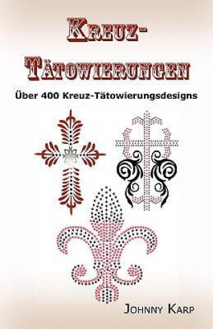 Kreuz-Tatowierungen: Uber 400 Kreuz-Tatowierungsdesigns, Bilder Und Ideen Keltischer-, Stammes-, Christlicher-, Irischer-, und Gotischer Kr