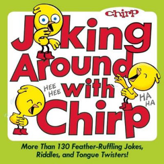 Joking Around with Chirp: More Than 130 Feather-Ruffling Jokes, Riddles, and Tongue Twisters!