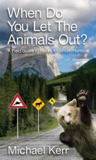 When Do You Let the Animals Out?: A Field Guide to Rocky Mountain Humour