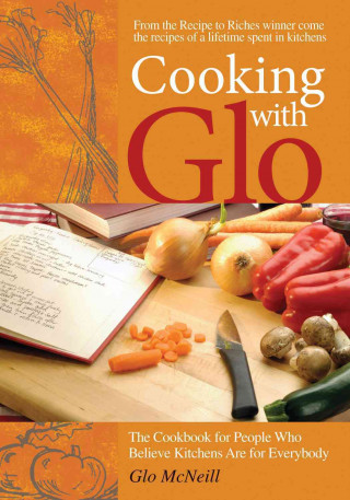 Cooking with Glo: The Cookbook for People Who Believe Kitchens Are for Everybody