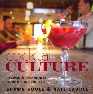 Cocktail Culture: Recipes & Techniques from Behind the Bar