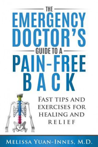 The Emergency Doctor's Guide to a Pain-Free Back: Fast Tips and Exercises for Healing and Relief