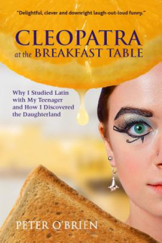 Cleopatra at the Breakfast Table: Why I Studied Latin with My Teenager and How I Discovered the Daughterland