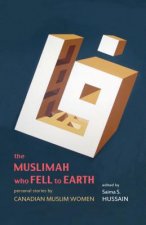The Muslimah Who Fell to Earth: And Other Personal Stories by Canadian Muslim Women