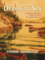 Drawn to Sea: Paintbrush to Chainsaw - Carving Out a Life on BC's Rugged Raincoast