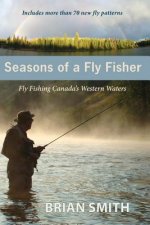 Seasons of a Fly Fisher: Fly Fishing Canada's Western Waters