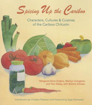 Spicing Up the Cariboo: Characters, Cultures & Cuisine of the Cariboo Chilcotin