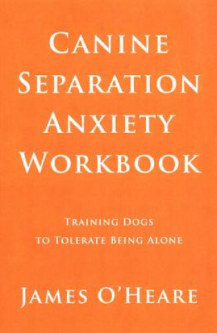 Canine Separation Anxiety Workbook: Training Dogs to Tolerate Being Alone