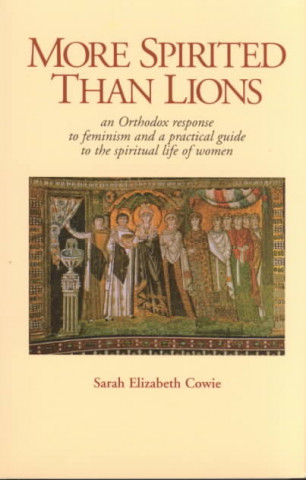 More Spirited Than Lions: Orthodox Response to Feminism and a Practical Guide to the Spiritual Life of Women