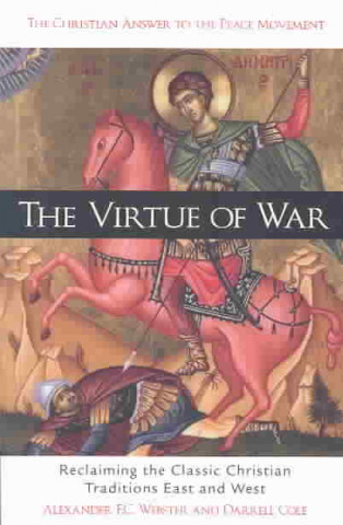 The Virtue of War: Reclaiming the Classic Christian Traditions East & West