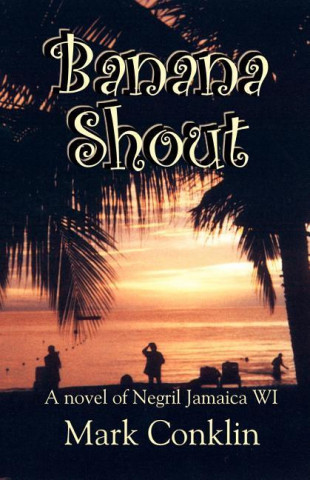 Banana Shout: A Novel of Negril Jamaica WI