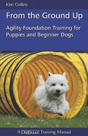 From the Ground Up: Agility Foundation Training for Puppies and Beginner Dogs
