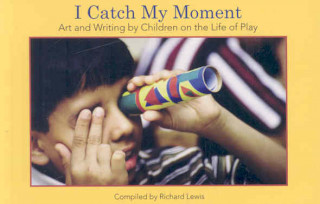 I Catch My Moment: Art and Writing by Children on the Life of Play