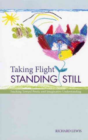Taking Flight Standing Still: Teaching Toward Poetic and Imaginative Understanding