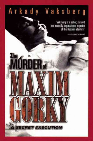 The Murder of Maxim Gorky: A Secret Execution