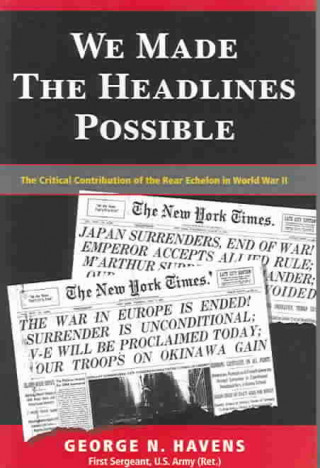 We Made the Headlines Possible: The Critical Contribution of the Rear Echelon in World War II