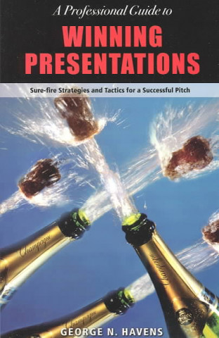 A Professional Guide to Winning Presentations: Sure-Fire Strategies and Tactics for a Successful Pitch