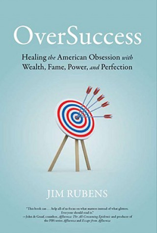 Oversuccess: Healing the American Obsession with Wealth, Fame, Power, and Perfection