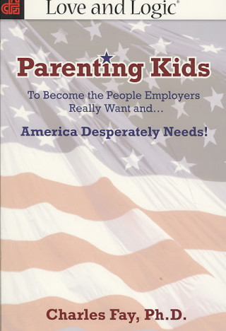 Parenting Kids: To Become the People Employers Really Want And... America Desperately Needs!