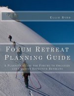Forum Retreat Planning Guide: A Planning Guide for Forums to Organize and Conduct Effective Retreats