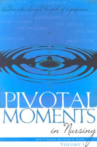 Pivotal Moments in Nursing, Volume I: Leaders Who Changed the Path of a Profession