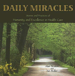 Daily Miracles: Stories and Practices of Humanity and Excellence in Health Care