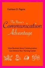 The Nurse's Communication Advantage: How Business Savvy Communication Can Advance Your Nursing Career