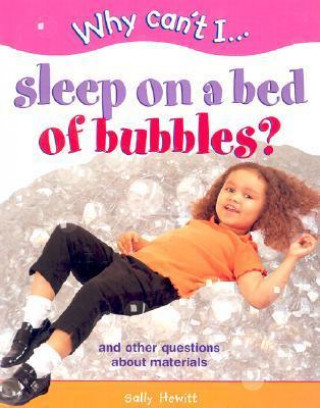 Why Can't I... Sleep on a Bed of Bubbles?: And Other Questions about Materials
